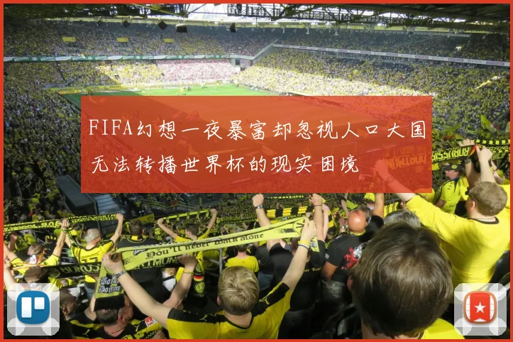 FIFA幻想一夜暴富却忽视人口大国无法转播世界杯的现实困境