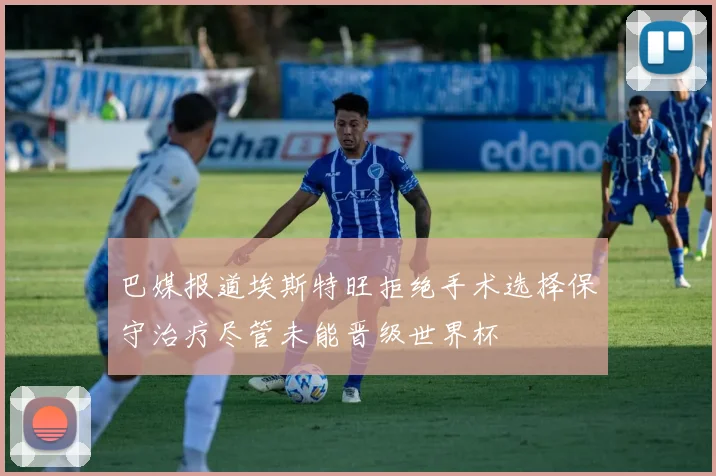 巴媒报道埃斯特旺拒绝手术选择保守治疗尽管未能晋级世界杯